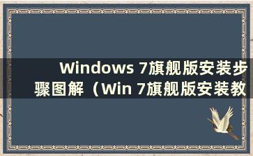 Windows 7旗舰版安装步骤图解（Win 7旗舰版安装教程视频）